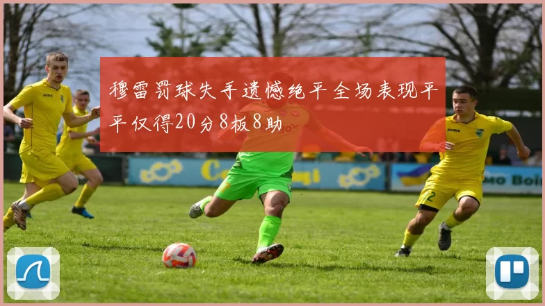 穆雷罚球失手遗憾绝平全场表现平平仅得20分8板8助